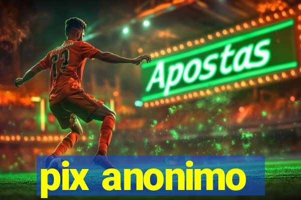 pix anonimo